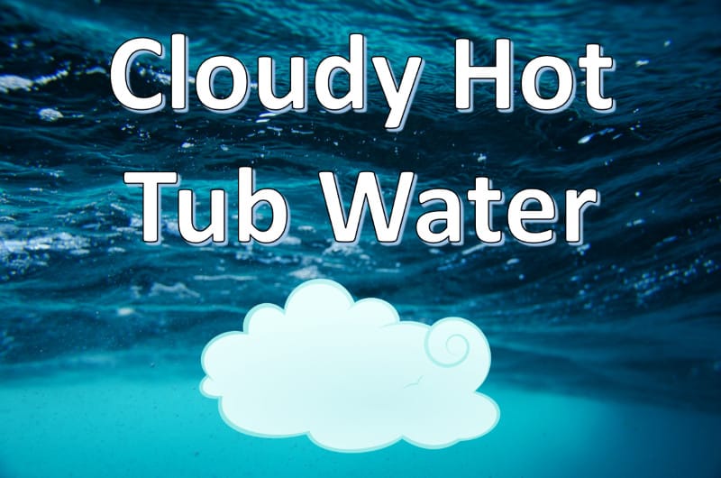 how to fix cloudy hot tub water