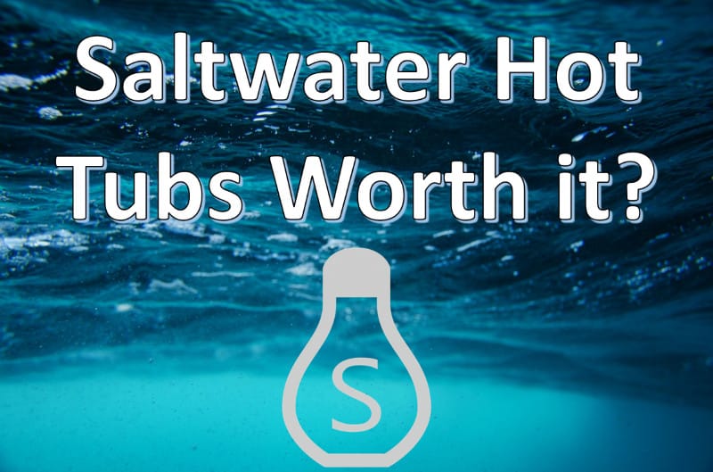 Are Saltwater Hot Tubs Worth It? (Yes, Here’s Why…)