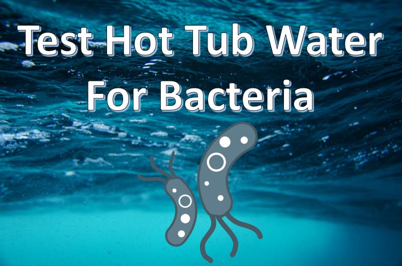 How To Test Hot Tub Water For Bacteria (Here’s How…)