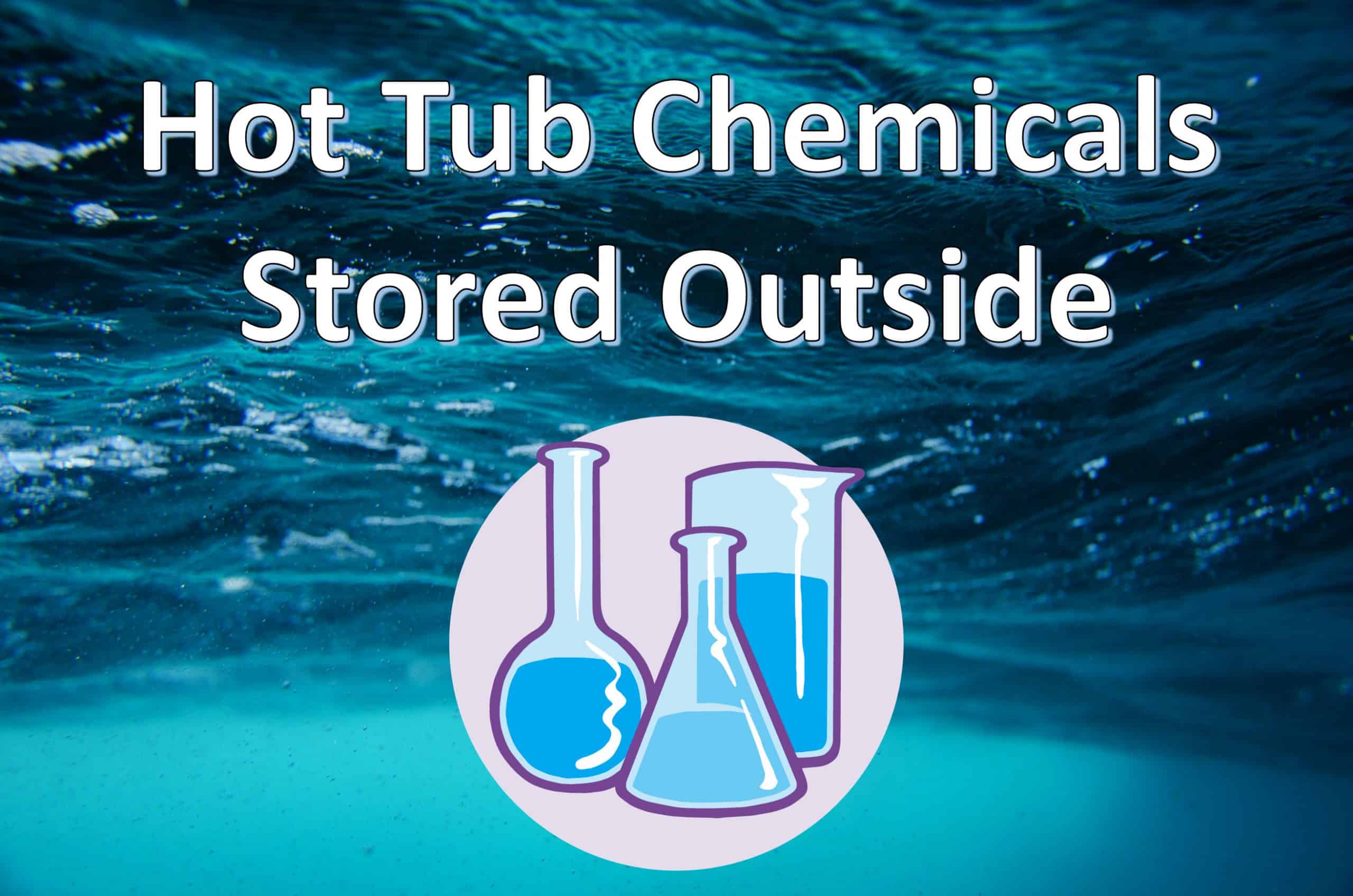 can hot tub chemicals be stored outside