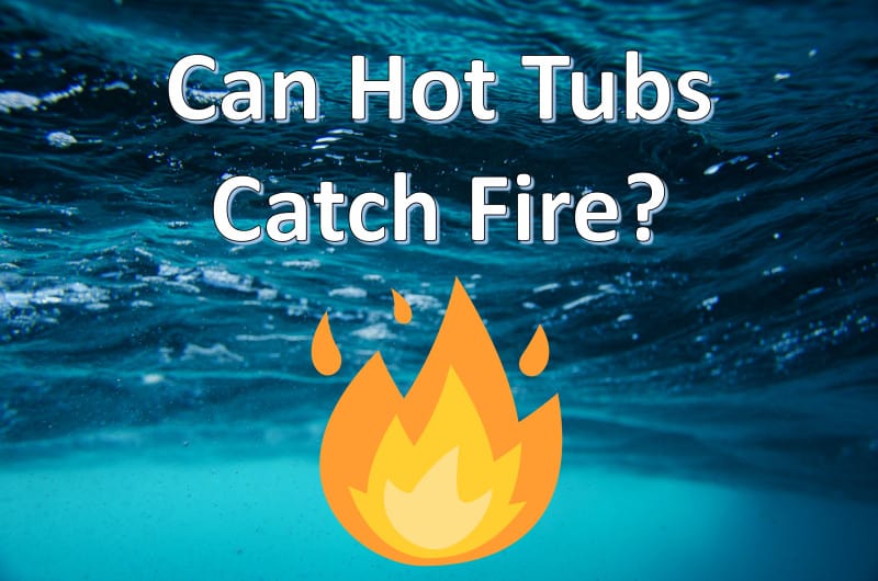 can hot tubs catch fire