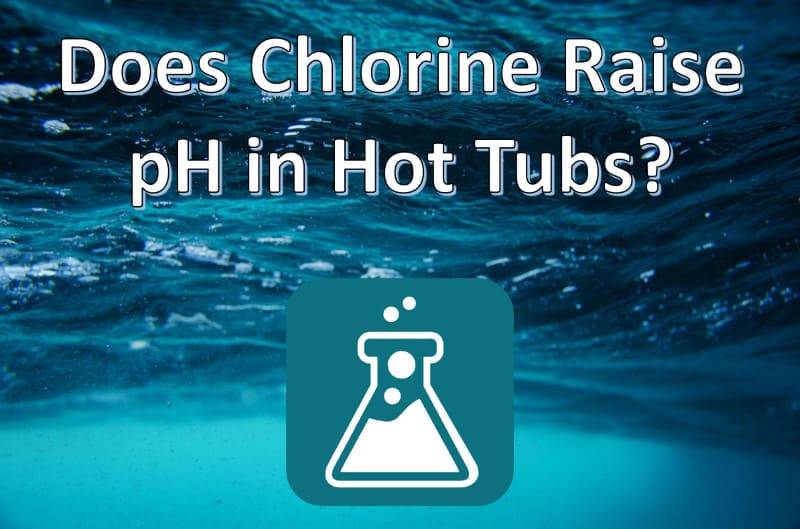 Does Chlorine Raise pH in a Hot Tub? (Yes, However…)