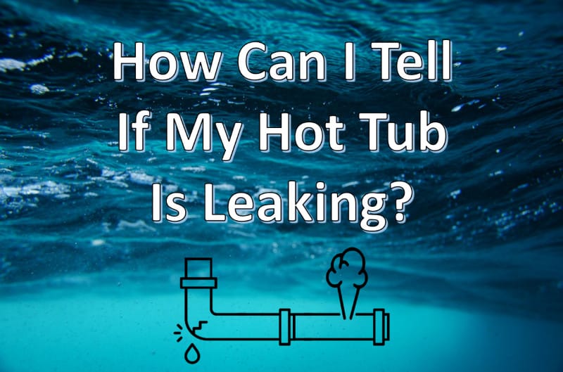 How Can I Tell If My Hot Tub Is Leaking? (Here’s How!)