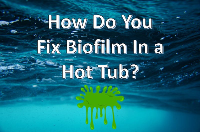 how do you fix biofilm in a hot tub