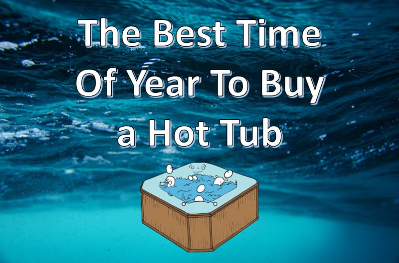 What's The Best Time of The Year to Buy a Hot Tub